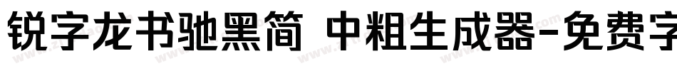 锐字龙书驰黑简 中粗生成器字体转换